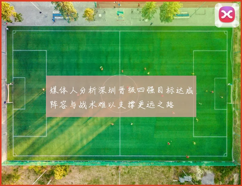 媒体人分析深圳晋级四强目标达成阵容与战术难以支撑更远之路