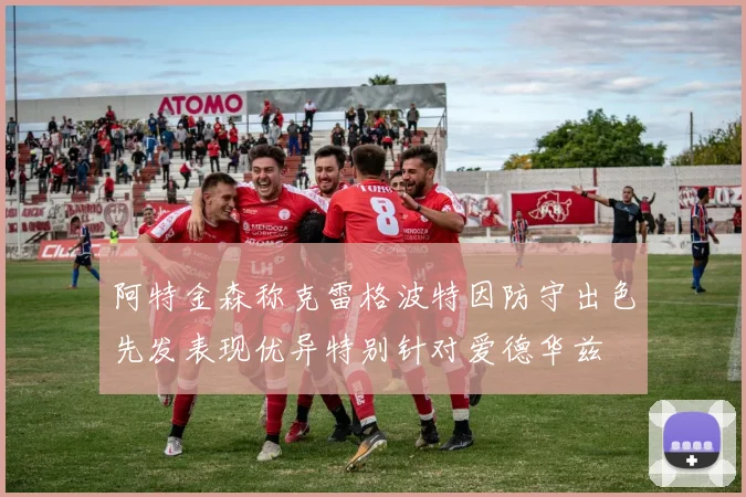 阿特金森称克雷格波特因防守出色先发表现优异特别针对爱德华兹