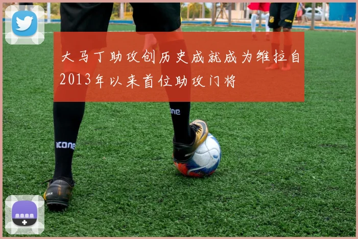 大马丁助攻创历史成就成为维拉自2013年以来首位助攻门将
