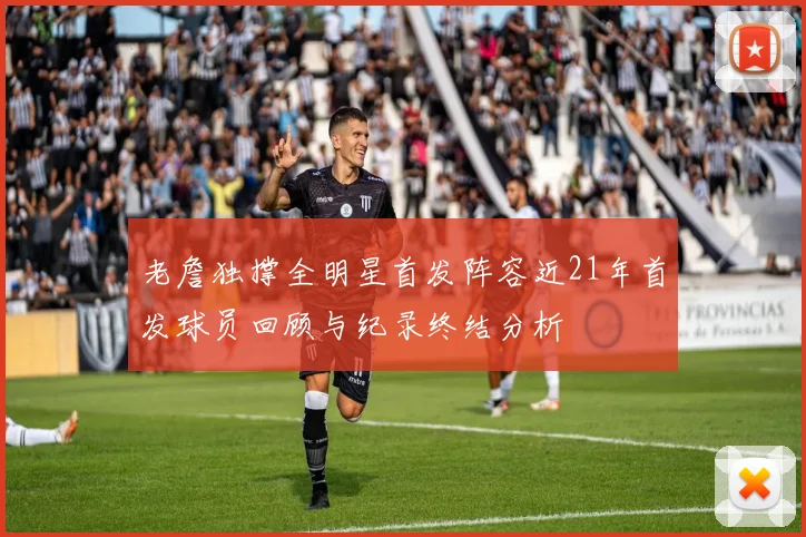 老詹独撑全明星首发阵容近21年首发球员回顾与纪录终结分析